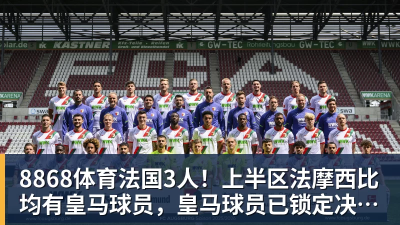 8868体育法国3人！上半区法摩西比均有皇马球员，皇马球员已锁定决赛门票