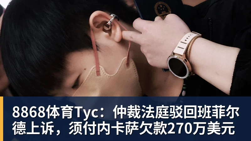 8868体育Tyc：仲裁法庭驳回班菲尔德上诉，须付内卡萨欠款270万美元