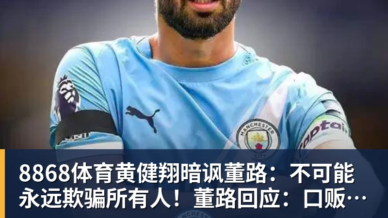 8868体育黄健翔暗讽董路:不可能永远欺骗所有人!董路回应:口贩子 可笑