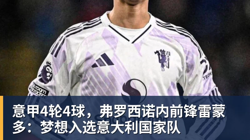 意甲4轮4球，弗罗西诺内前锋雷蒙多：梦想入选意大利国家队