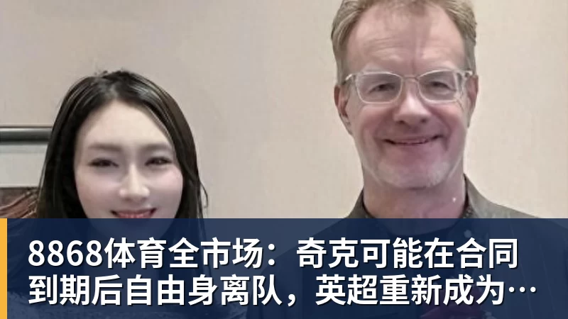 8868体育全市场：奇克可能在合同到期后自由身离队，英超重新成为选择