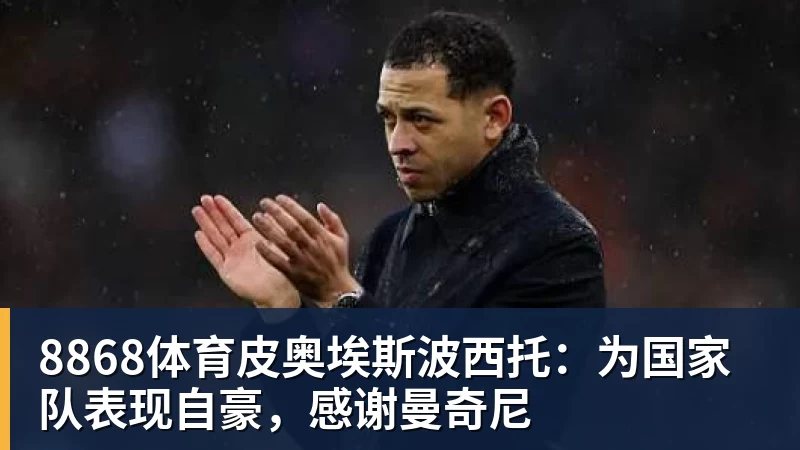 8868体育皮奥埃斯波西托：为国家队表现自豪，感谢曼奇尼