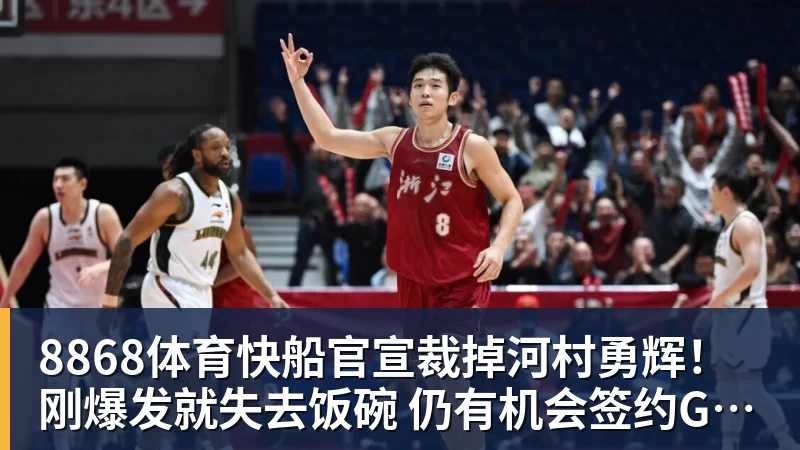 8868体育快船官宣裁掉河村勇辉！刚爆发就失去饭碗 仍有机会签约G联赛球队